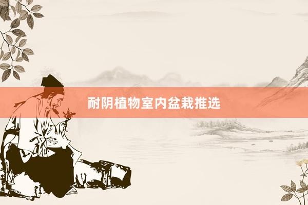 耐阴植物室内盆栽推选